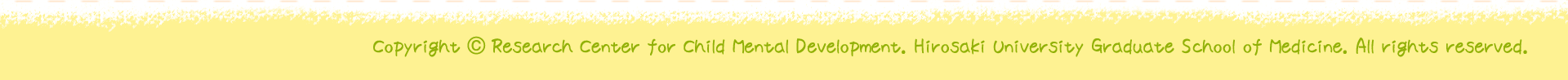 Copyright © Research Center for Child Mental Development, Hirosaki University Graduate School of Medicine. All rights reserved.